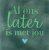 YETT Tegeltje - Al ons later is met jou - zeegroen/mint