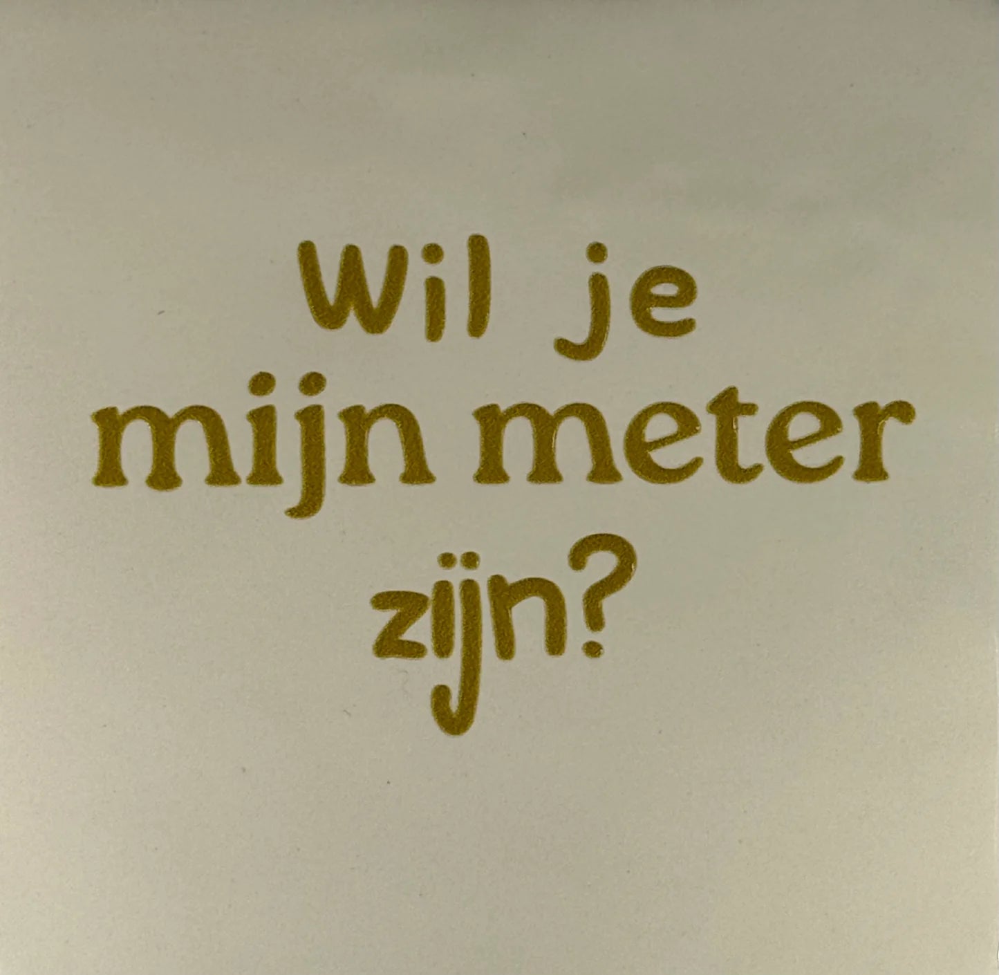 YETT Tegeltje - Wil je mijn meter zijn - creme/ goud